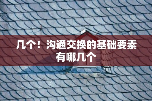 几个！沟通交换的基础要素有哪几个