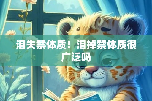 泪失禁体质！泪掉禁体质很广泛吗