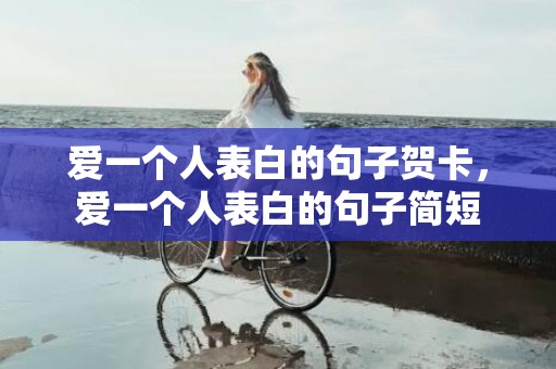 爱一个人表白的句子贺卡，爱一个人表白的句子简短
