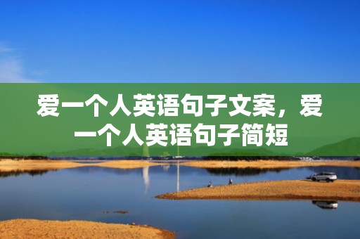 爱一个人英语句子文案，爱一个人英语句子简短
