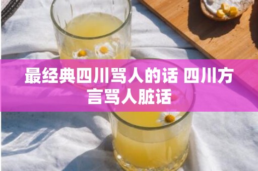 最经典四川骂人的话 四川方言骂人脏话
