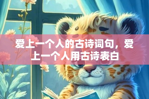 爱上一个人的古诗词句，爱上一个人用古诗表白
