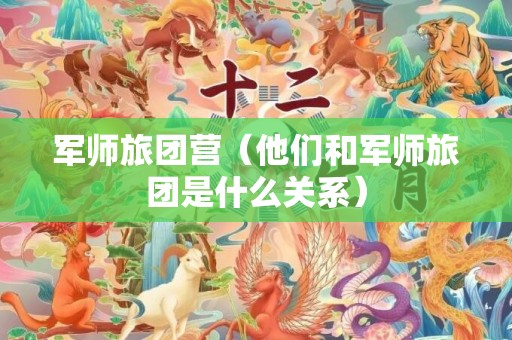 军师旅团营（他们和军师旅团是什么关系）