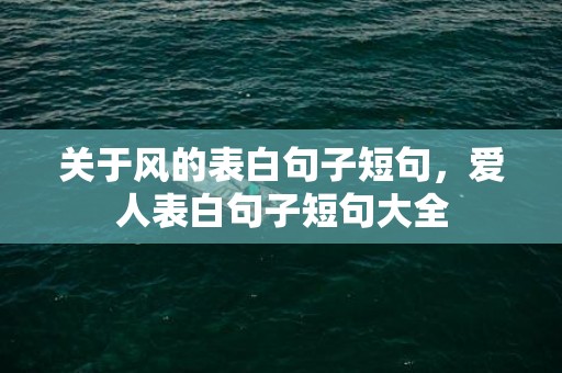 关于风的表白句子短句，爱人表白句子短句大全