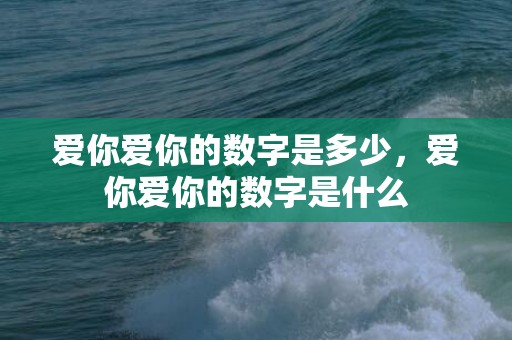爱你爱你的数字是多少，爱你爱你的数字是什么
