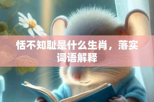 恬不知耻是什么生肖，落实词语解释