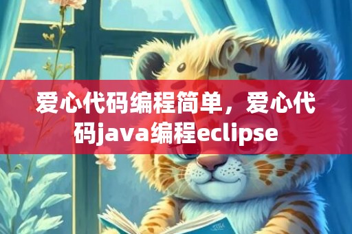 爱心代码编程简单，爱心代码java编程eclipse