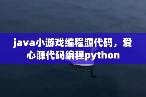 java小游戏编程源代码，爱心源代码编程python