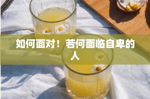 如何面对！若何面临自卑的人
