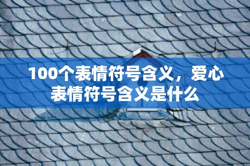 100个表情符号含义，爱心表情符号含义是什么