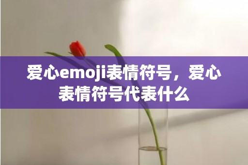爱心emoji表情符号，爱心表情符号代表什么