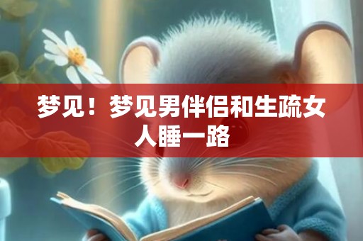 梦见！梦见男伴侣和生疏女人睡一路