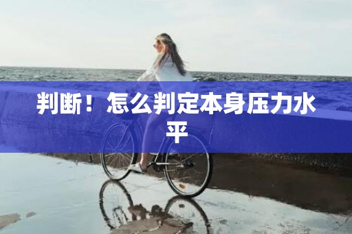 判断！怎么判定本身压力水平