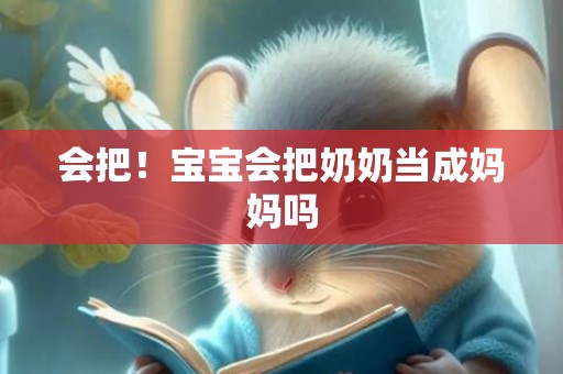 会把！宝宝会把奶奶当成妈妈吗