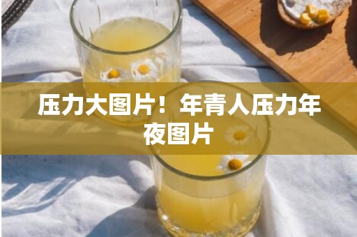 压力大图片！年青人压力年夜图片