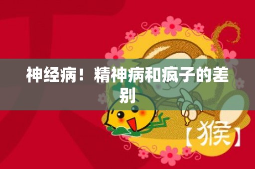 神经病！精神病和疯子的差别