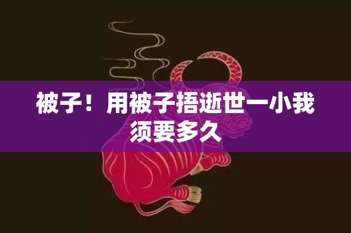 被子！用被子捂逝世一小我须要多久