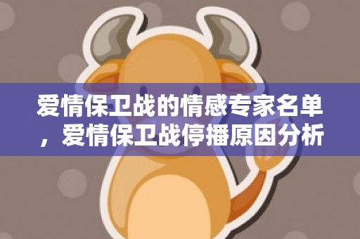 爱情保卫战的情感专家名单，爱情保卫战停播原因分析
