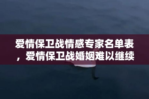 爱情保卫战情感专家名单表，爱情保卫战婚姻难以继续