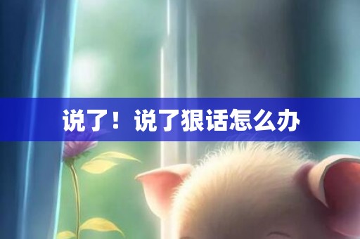 说了！说了狠话怎么办