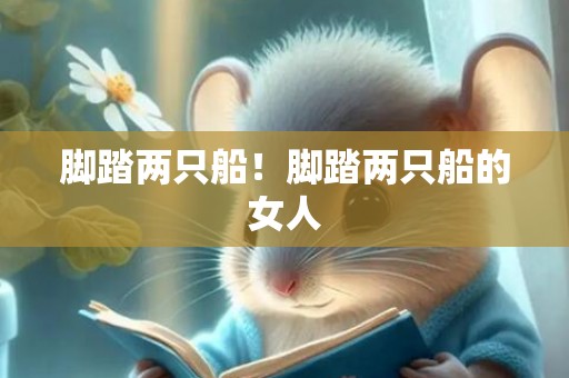 脚踏两只船！脚踏两只船的女人