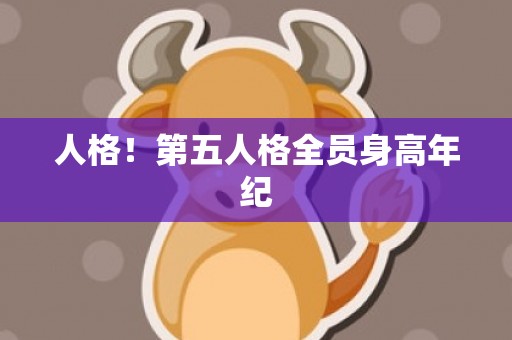 人格！第五人格全员身高年纪
