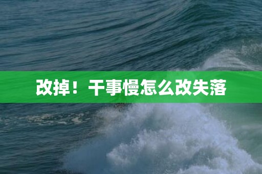 改掉！干事慢怎么改失落
