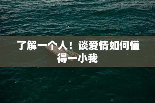 了解一个人！谈爱情如何懂得一小我