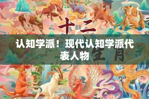 认知学派！现代认知学派代表人物
