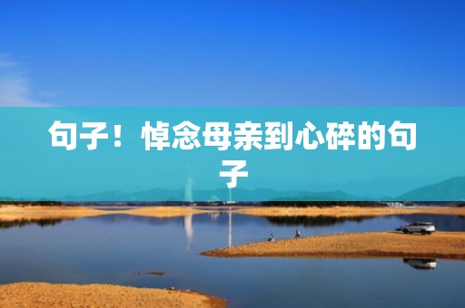 句子！悼念母亲到心碎的句子