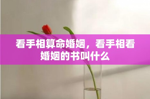 看手相算命婚姻，看手相看婚姻的书叫什么