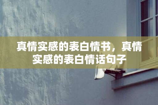 真情实感的表白情书，真情实感的表白情话句子