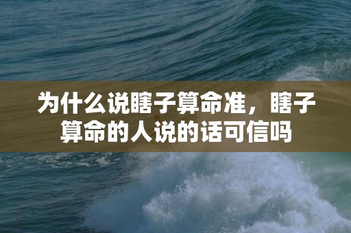 为什么说瞎子算命准，瞎子算命的人说的话可信吗
