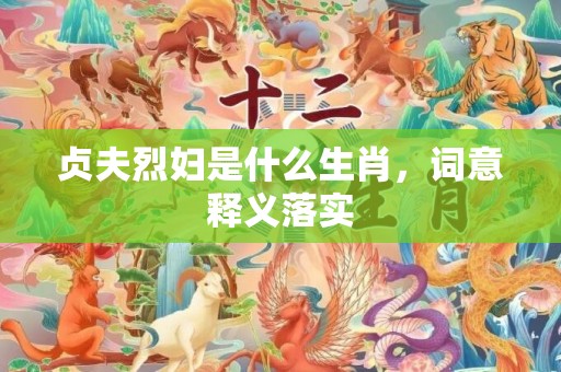 贞夫烈妇是什么生肖，词意释义落实