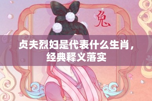 贞夫烈妇是代表什么生肖，经典释义落实