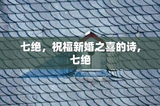 七绝，祝福新婚之喜的诗,七绝
