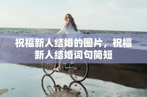 祝福新人结婚的图片，祝福新人结婚词句简短