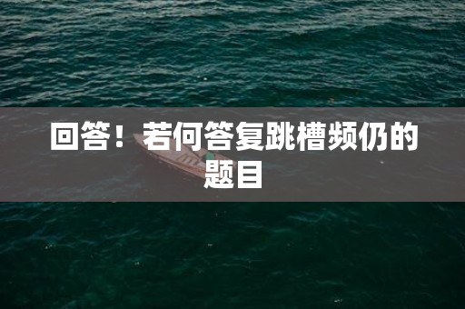 回答！若何答复跳槽频仍的题目