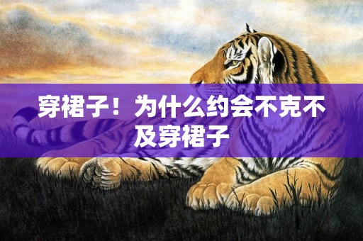 穿裙子！为什么约会不克不及穿裙子