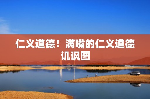仁义道德！满嘴的仁义道德讥讽图