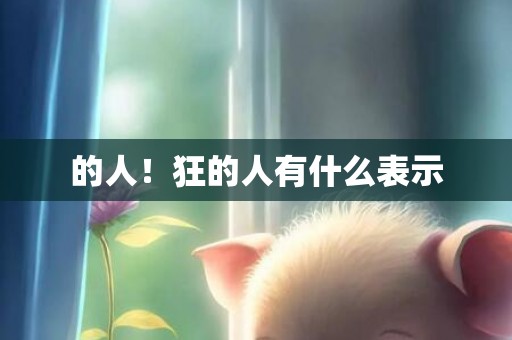 的人！狂的人有什么表示