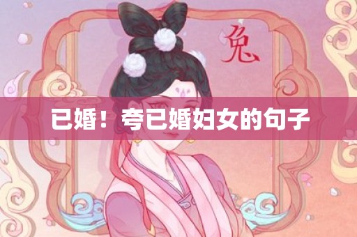 已婚！夸已婚妇女的句子