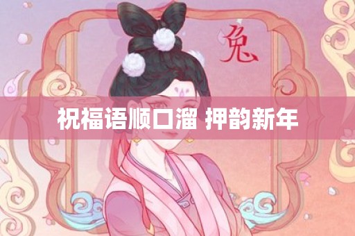 祝福语顺口溜 押韵新年
