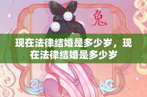 现在法律结婚是多少岁，现在法律结婚是多少岁
