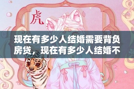 现在有多少人结婚需要背负房贷，现在有多少人结婚不是处