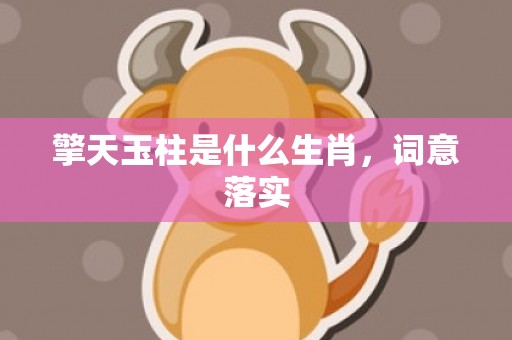 擎天玉柱是什么生肖，词意落实