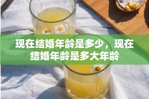 现在结婚年龄是多少，现在结婚年龄是多大年龄