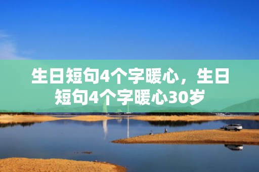 生日短句4个字暖心，生日短句4个字暖心30岁