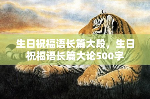 生日祝福语长篇大段，生日祝福语长篇大论500字