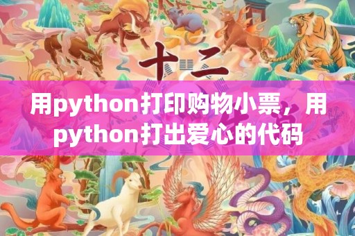 用python打印购物小票，用python打出爱心的代码